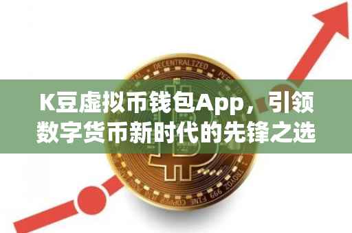 K豆虚拟币钱包App，引领数字货币新时代的先锋之选
