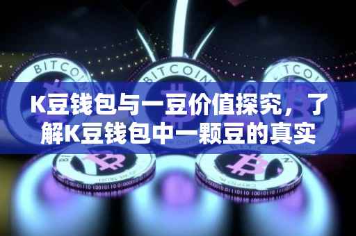 K豆钱包与一豆价值探究，了解K豆钱包中一颗豆的真实价值