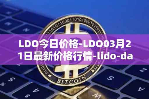 LDO今日价格-LDO03月21日最新价格行情-lido-dao最新走势消息
