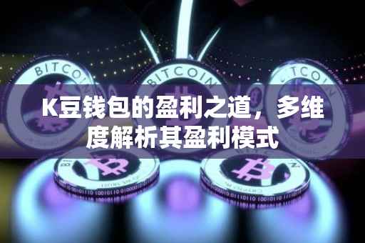 K豆钱包的盈利之道，多维度解析其盈利模式