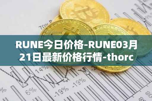 RUNE今日价格-RUNE03月21日最新价格行情-thorchain最新走势消息