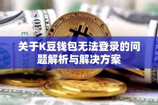 关于K豆钱包无法登录的问题解析与解决方案