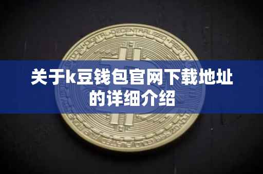 关于k豆钱包官网下载地址的详细介绍