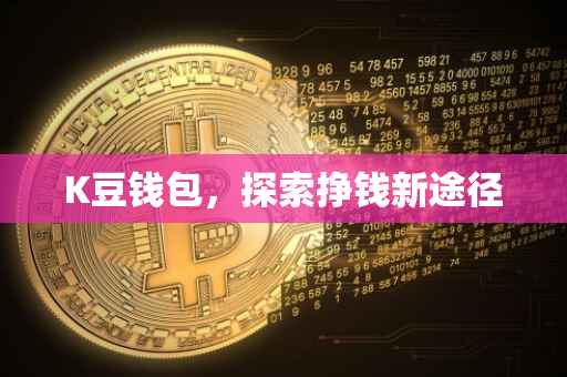 K豆钱包，探索挣钱新途径