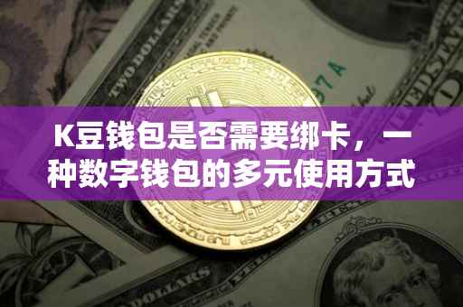 K豆钱包是否需要绑卡，一种数字钱包的多元使用方式