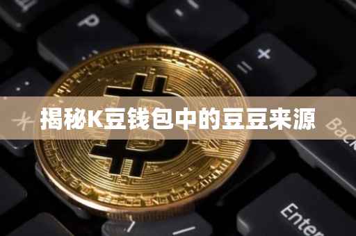 揭秘K豆钱包中的豆豆来源