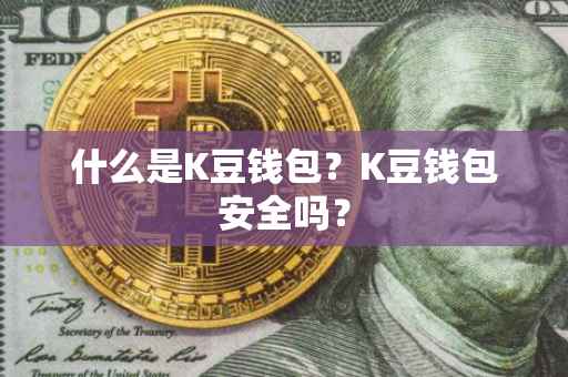 什么是K豆钱包？K豆钱包安全吗？