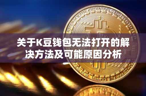 关于K豆钱包无法打开的解决方法及可能原因分析