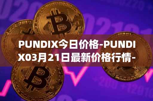 PUNDIX今日价格-PUNDIX03月21日最新价格行情-pundi-x-2最新走势消息