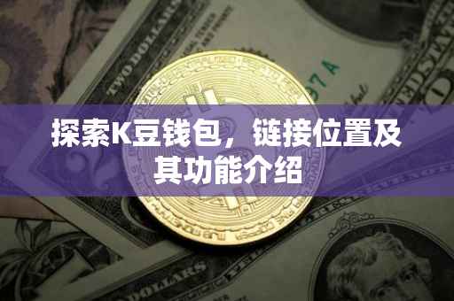 探索K豆钱包，链接位置及其功能介绍