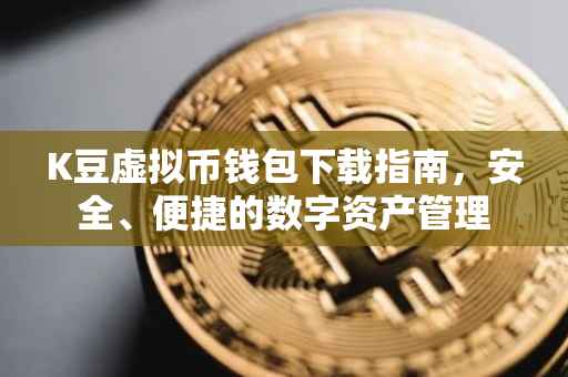 K豆虚拟币钱包下载指南，安全、便捷的数字资产管理
