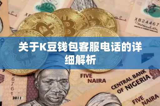 关于K豆钱包客服电话的详细解析