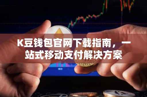 K豆钱包官网下载指南，一站式移动支付解决方案