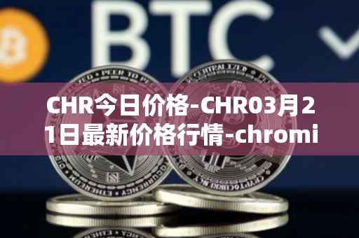 CHR今日价格-CHR03月21日最新价格行情-chromia最新走势消息