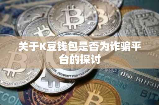 关于K豆钱包是否为诈骗平台的探讨