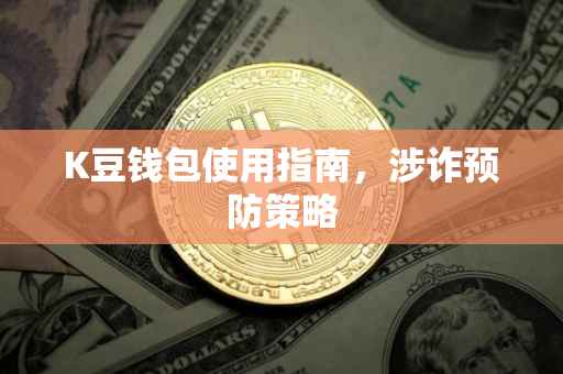 K豆钱包使用指南，涉诈预防策略