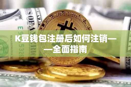 K豆钱包注册后如何注销——全面指南