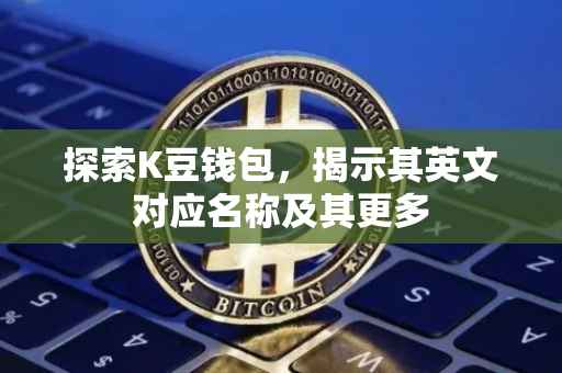 探索K豆钱包，揭示其英文对应名称及其更多