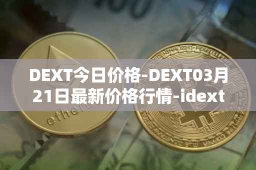 DEXT今日价格-DEXT03月21日最新价格行情-idextools最新走势消息