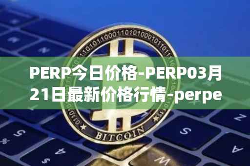 PERP今日价格-PERP03月21日最新价格行情-perpetual-protocol最新走势消息
