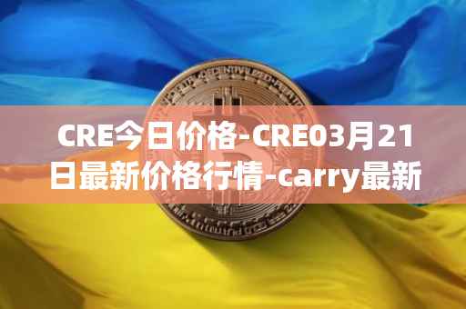 CRE今日价格-CRE03月21日最新价格行情-carry最新走势消息