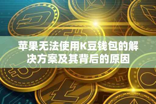 苹果无法使用K豆钱包的解决方案及其背后的原因
