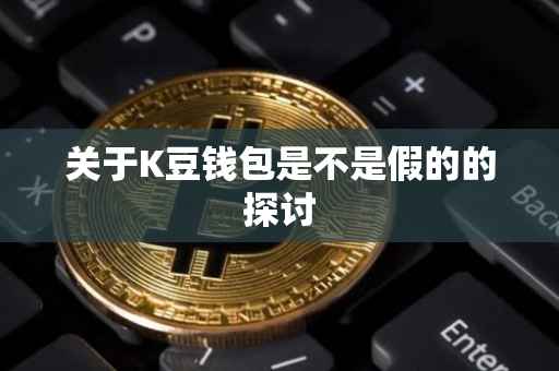 关于K豆钱包是不是假的的探讨