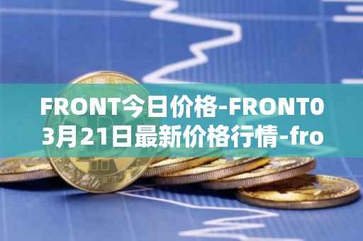 FRONT今日价格-FRONT03月21日最新价格行情-frontier最新走势消息