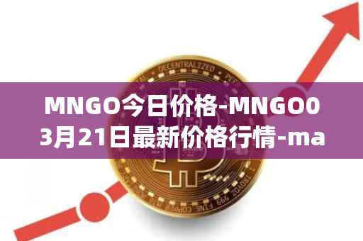 MNGO今日价格-MNGO03月21日最新价格行情-mango-markets最新走势消息