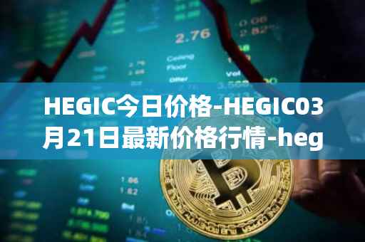 HEGIC今日价格-HEGIC03月21日最新价格行情-hegic最新走势消息