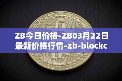 ZB今日价格-ZB03月22日最新价格行情-zb-blockchain最新走势消息