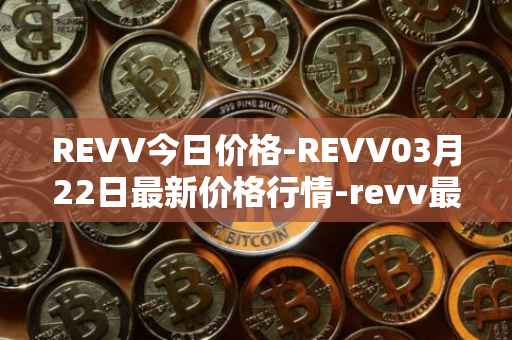 REVV今日价格-REVV03月22日最新价格行情-revv最新走势消息