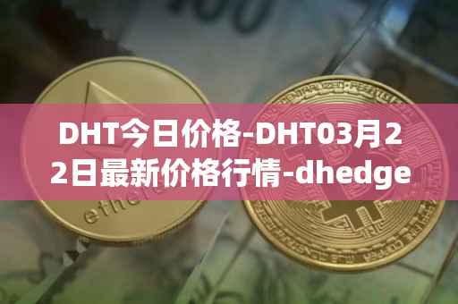 DHT今日价格-DHT03月22日最新价格行情-dhedge-dao最新走势消息
