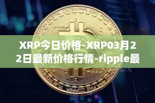 XRP今日价格-XRP03月22日最新价格行情-ripple最新走势消息