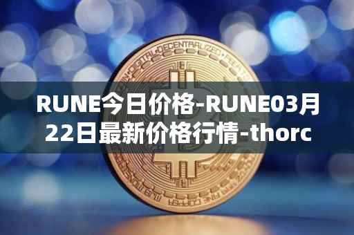 RUNE今日价格-RUNE03月22日最新价格行情-thorchain最新走势消息