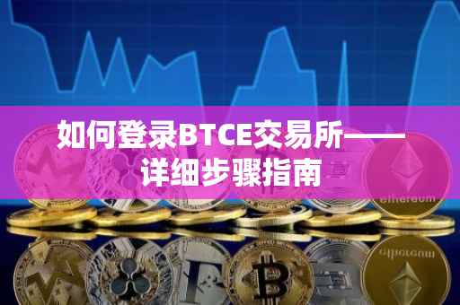 如何登录BTCE交易所——详细步骤指南