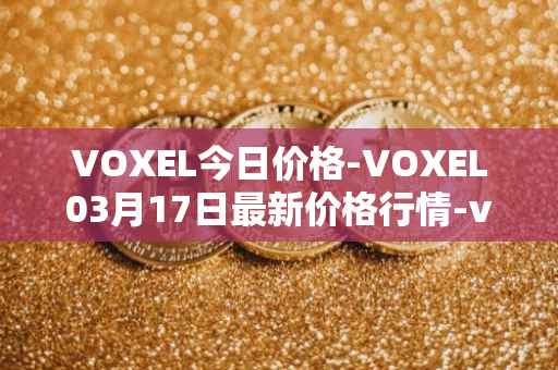 VOXEL今日价格-VOXEL03月17日最新价格行情-voxies最新走势消息
