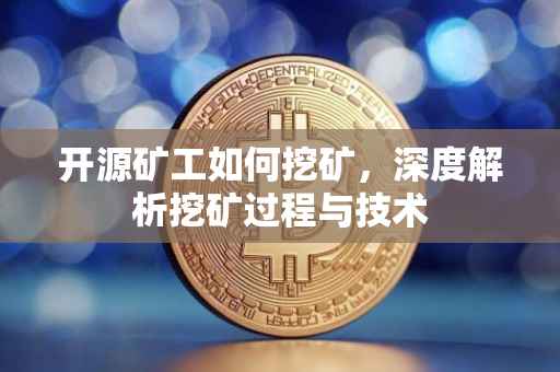 开源矿工如何挖矿，深度解析挖矿过程与技术