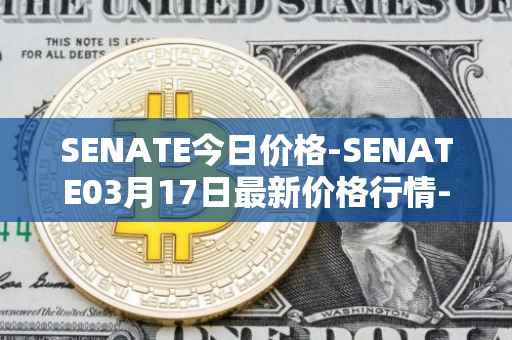 SENATE今日价格-SENATE03月17日最新价格行情-sidus-senatetoken最新走势消息