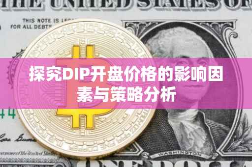 探究DIP开盘价格的影响因素与策略分析
