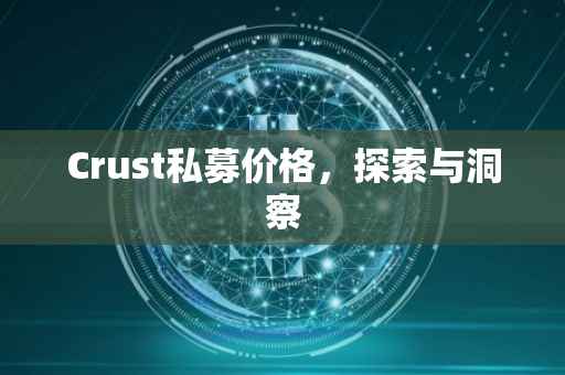 Crust私募价格，探索与洞察