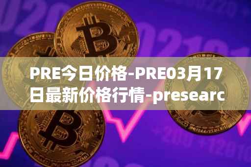 PRE今日价格-PRE03月17日最新价格行情-presearch最新走势消息