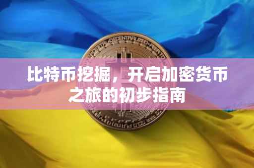 比特币挖掘，开启加密货币之旅的初步指南