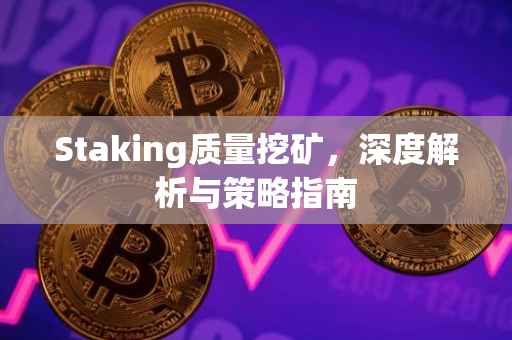 Staking质量挖矿，深度解析与策略指南