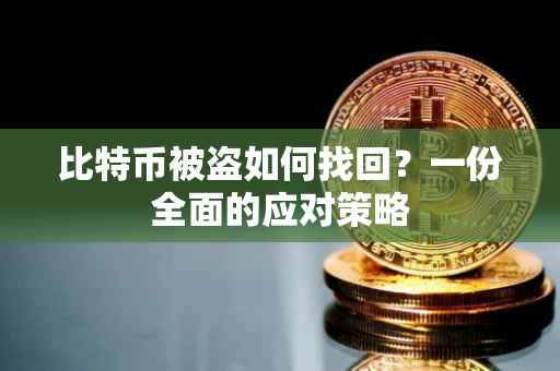 比特币被盗如何找回？一份全面的应对策略