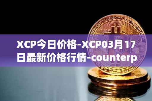 XCP今日价格-XCP03月17日最新价格行情-counterparty最新走势消息