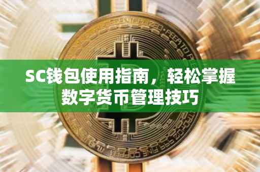 SC钱包使用指南，轻松掌握数字货币管理技巧