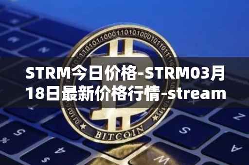 STRM今日价格-STRM03月18日最新价格行情-streamcoin最新走势消息