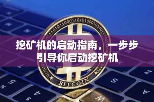 挖矿机的启动指南，一步步引导你启动挖矿机