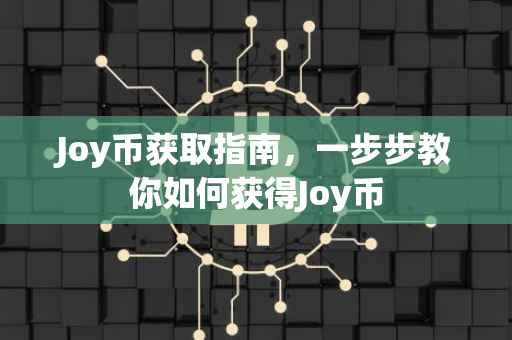Joy币获取指南，一步步教你如何获得Joy币